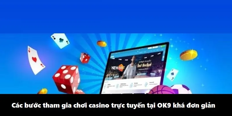 Các bước tham gia chơi casino trực tuyến tại OK9 khá đơn giản