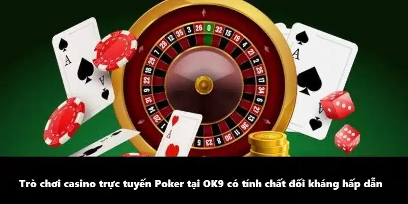 Trò chơi casino trực tuyến Poker tại OK9 có tính chất đối kháng hấp dẫn